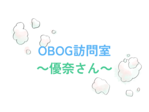 OBOG訪問室～優奈さん～